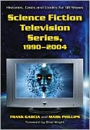 Science Fiction Television Series, 1990-2004: Histories, Casts and Credits for 58 Shows