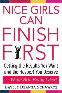 Nice Girls Can Finish First: Getting the Results You Want and the Respect You Deserve... While Still Being Liked