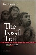 The Fossil Trail: How We Know What We Think We Know About Human Evolution