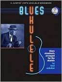 Blues Ukulele: A Jumpin' Jim's Ukulele Songbook