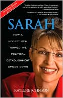 Sarah: How a Hockey Mom Turned Alaska's Political Establishment Upside Down