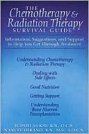 The Chemotherapy & Radiation Therapy Survival Guide: Everything You Need to Know to Get Through Treatment