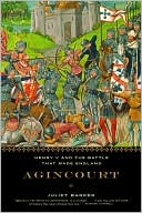 Agincourt: Henry V and the Battle That Made England