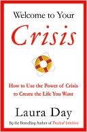 Welcome To Your Crisis: How to Use the Power of Crisis to Create the Life You Want