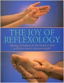 Joy of Reflexology: Healing Techniques for the Hands & Feet to Reduce Stress & Reclaim Health