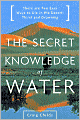 The Secret Knowledge of Water: There Are Two Easy Ways to Die in the Desert: Thirst and Drowning