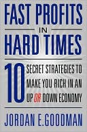 Fast Profits in Hard Times: 10 Secret Strategies to Make You Rich in an Up or Down Economy