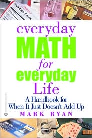Everyday Math for Everyday Life: A Handbook for When It Just Doesn't Add up