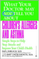 What Your Doctor May Not Tell You about Children's Allergies and Asthma: Simple Steps to Help Stop Attacks and Improve Your Child's Health