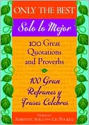 Only the Best/Solo lo Mejor: 100 Great Quotations and Proverbs / 100 Gran Refranes y Frases Celebres