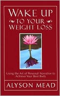 Wake up to Your Weight Loss: Using the Art of Personal Narrative to Achieve Your Best Body