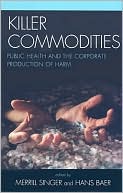 Killer Commodities: Public Health and the Corporate Production of Harm