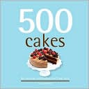 500 Cakes: The Only Cake Compendium You'll Ever Need (500 Series)
