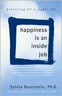 Happiness Is an Inside Job: Practicing for a Joyful Life