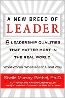 A New Breed of Leader: 8 Leadership Qualities That Matter Most in the Real World What Works, What Doesn't, and Why