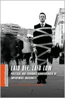 Laid Off, Laid Low: Political and Economic Consequences of Employment Insecurity