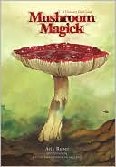 Mushroom Magick: A Visionary Field Guide