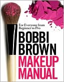 Bobbi Brown Makeup Manual: For Everyone from Beginner to Pro
