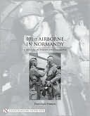 101st Airborne in Normandy: A History in Period Photographs