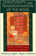 Christianity and the Transformation of the Book: Origen, Eusebius, and the Library of Caesarea