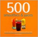 500 Smoothies and Juices: The Only Smoothie and Juices Compendium You'll Ever Need