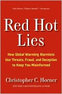 Red Hot Lies: How Global Warming Alarmists Use Threats, Fraud, and Deception to Keep You Misinformed