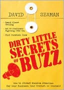 Dirty Little Secrets of Buzz: How to Attract Massive Attention for Your Business, Your Product or Yourself