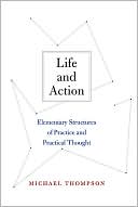 Life and Action: Elementary Structures of Practice and Practical Thought