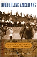Borderline Americans: Racial Division and Labor War in the Arizona Borderlands
