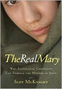 The Real Mary: Why Evangelical Christians Can Embrace the Mother of Jesus