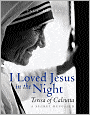 I Loved Jesus in the Night: Teresa of Calcutta -- A Secret Revealed