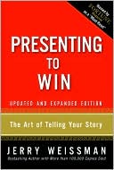 Presenting to Win: The Art of Telling Your Story: Updated and Expanded Edition
