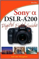 Sony Alpha DSLR-A200 Digital Field Guide (Digital Field Guide Series)