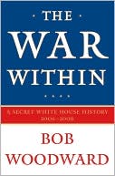 The War Within: A Secret White House History 2006-2008