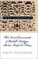Onto-Ethologies: The Animal Environments of Uexküll, Heidegger, Merleau-Ponty, and Deleuze