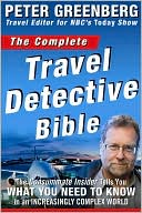 Complete Travel Detective Bible: The Consummate Insider Tells You What You Need to Know in an Increasingly Complex World!