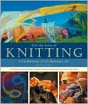 For the Love of Knitting: A Celebration of the Knitter's Art