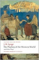 The Playboy of the Western World and Other Plays: Riders to the Sea; The Shadow of the Glen; The Tinker's Wedding; The Well of the Saints; The Playboy of the Western World; Deirdre of the Sorrows