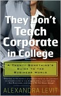 They Don't Teach Corporate in College: A Twenty-Something's Guide to the Business World