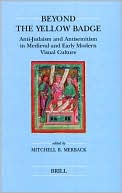Beyond the Yellow Badge: Anti-Judaism and Antisemitism in Medieval and Early Modern Visual Culture