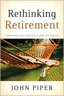 Rethinking Retirement: Finishing Life for the Glory of Christ