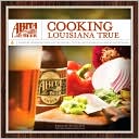 Abita Beer, Cooking Louisiana True: Recipes by Celebrated Chefs plus the History, Culture and Customs of Louisiana's Favorite Brew