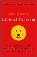 Liberal Fascism: The Secret History of the American Left, From Mussolini to the Politics of Change