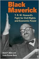 Black Maverick: T. R. M. Howard's Fight for Civil Rights and Economic Power