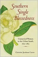 Southern Single Blessedness: Unmarried Women in the Urban South, 1800-1865