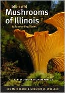 Edible Wild Mushrooms of Illinois and Surrounding States: A Field-to-Kitchen Guide
