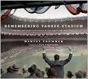 Remembering Yankee Stadium: An Oral and Narrative History of the House That Ruth Built