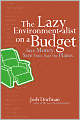 The Lazy Environmentalist on a Budget: Save Money. Save Time. Save the Planet.