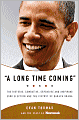 A Long Time Coming: The Inspiring, Combative 2008 Campaign and the Historic Election of Barack Obama