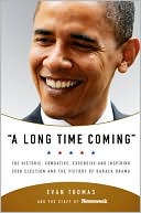 A Long Time Coming: The Inspiring, Combative 2008 Campaign and the Historic Election of Barack Obama
